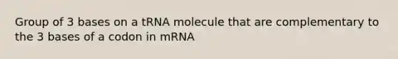 Group of 3 bases on a tRNA molecule that are complementary to the 3 bases of a codon in mRNA