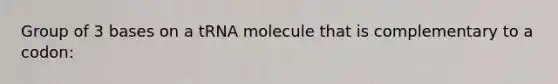 Group of 3 bases on a tRNA molecule that is complementary to a codon: