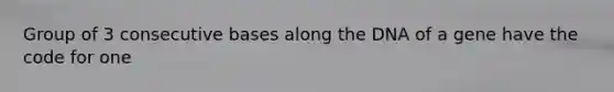 Group of 3 consecutive bases along the DNA of a gene have the code for one