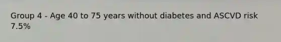 Group 4 - Age 40 to 75 years without diabetes and ASCVD risk 7.5%