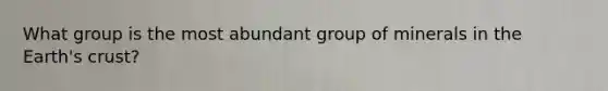 What group is the most abundant group of minerals in the Earth's crust?