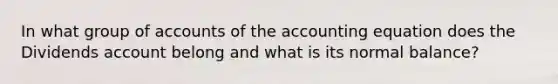 In what group of accounts of the accounting equation does the Dividends account belong and what is its normal balance?