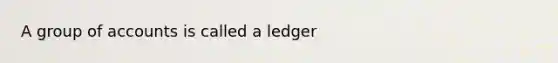 A group of accounts is called a ledger