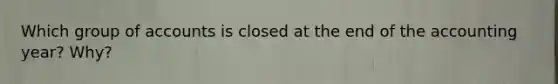 Which group of accounts is closed at the end of the accounting year? Why?