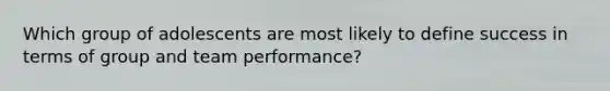 Which group of adolescents are most likely to define success in terms of group and team performance?