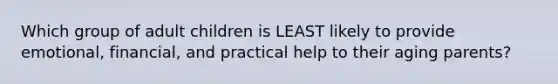 Which group of adult children is LEAST likely to provide emotional, financial, and practical help to their aging parents?