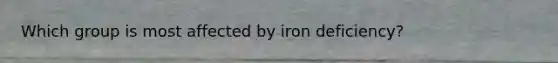 Which group is most affected by iron deficiency?