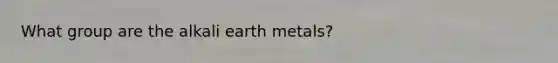 What group are the alkali earth metals?