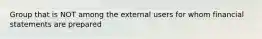 Group that is NOT among the external users for whom financial statements are prepared