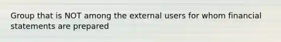 Group that is NOT among the external users for whom financial statements are prepared