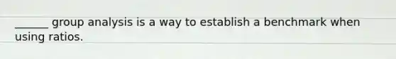 ______ group analysis is a way to establish a benchmark when using ratios.