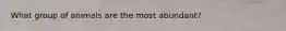 What group of animals are the most abundant?