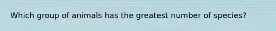 Which group of animals has the greatest number of species?