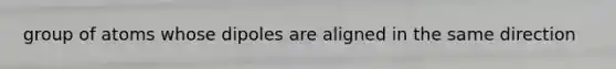 group of atoms whose dipoles are aligned in the same direction