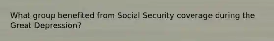 What group benefited from Social Security coverage during the Great Depression?