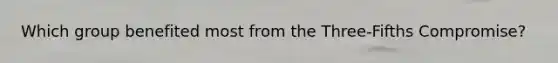 Which group benefited most from the Three-Fifths Compromise?