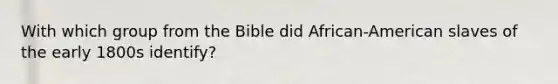 With which group from the Bible did African-American slaves of the early 1800s identify?