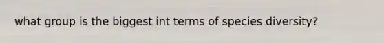 what group is the biggest int terms of <a href='https://www.questionai.com/knowledge/kuMXLDJVTr-species-diversity' class='anchor-knowledge'>species diversity</a>?