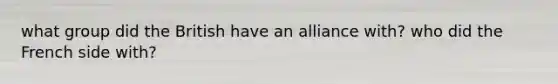 what group did the British have an alliance with? who did the French side with?