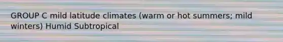 GROUP C mild latitude climates (warm or hot summers; mild winters) Humid Subtropical