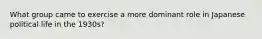 What group came to exercise a more dominant role in Japanese political life in the 1930s?