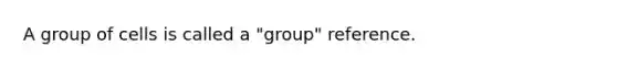 A group of cells is called a "group" reference.