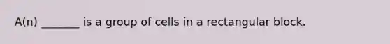 A(n) _______ is a group of cells in a rectangular block.