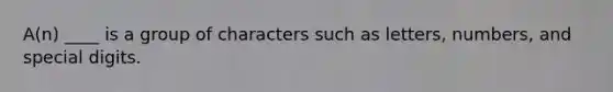 A(n) ____ is a group of characters such as letters, numbers, and special digits.