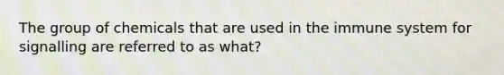 The group of chemicals that are used in the immune system for signalling are referred to as what?