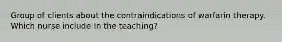 Group of clients about the contraindications of warfarin therapy. Which nurse include in the teaching?