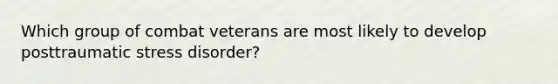 Which group of combat veterans are most likely to develop posttraumatic stress disorder?