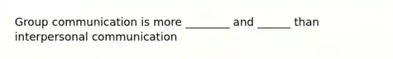 Group communication is more ________ and ______ than interpersonal communication