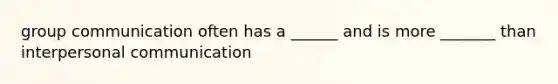 group communication often has a ______ and is more _______ than interpersonal communication