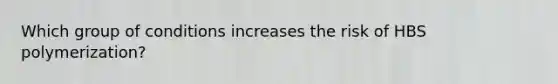 Which group of conditions increases the risk of HBS polymerization?