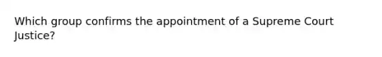 Which group confirms the appointment of a Supreme Court Justice?