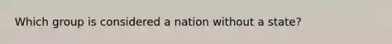 Which group is considered a nation without a state?