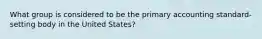 What group is considered to be the primary accounting standard-setting body in the United States?