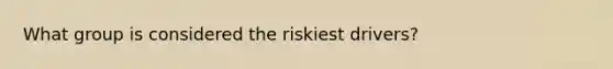 What group is considered the riskiest drivers?