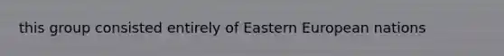 this group consisted entirely of Eastern European nations