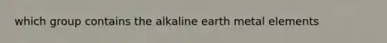 which group contains the alkaline earth metal elements