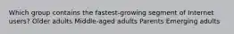 Which group contains the fastest-growing segment of Internet users? Older adults Middle-aged adults Parents Emerging adults