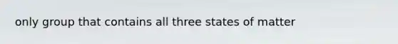 only group that contains all three states of matter