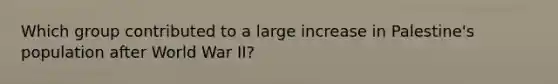 Which group contributed to a large increase in Palestine's population after World War II?