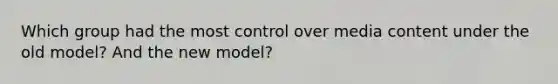 Which group had the most control over media content under the old model? And the new model?