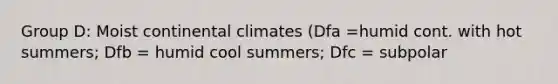 Group D: Moist continental climates (Dfa =humid cont. with hot summers; Dfb = humid cool summers; Dfc = subpolar