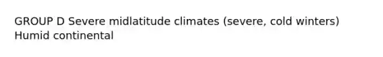 GROUP D Severe midlatitude climates (severe, cold winters) Humid continental