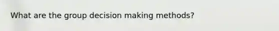 What are the group decision making methods?