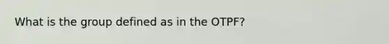 What is the group defined as in the OTPF?