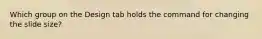 Which group on the Design tab holds the command for changing the slide size?