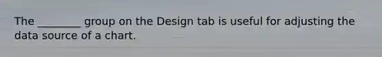 The ________ group on the Design tab is useful for adjusting the data source of a chart.